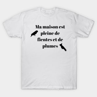 My home is filled with lots of poop and feathers parrot funny french T-Shirt